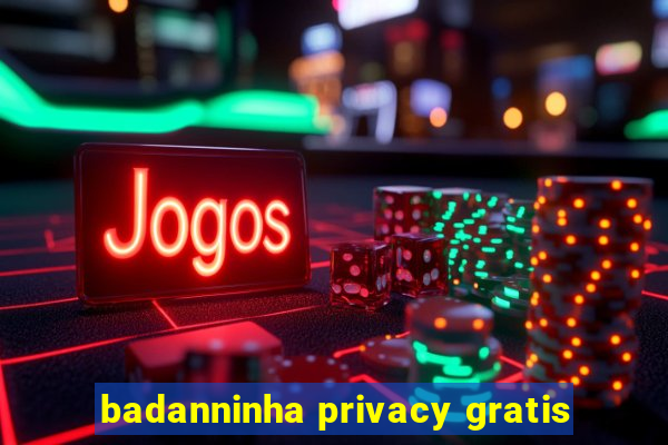 badanninha privacy gratis